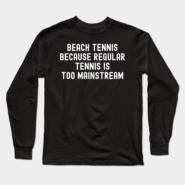 Beach Tennis Because Regular Tennis is Too Mainstream Long Sleeve T-Shirt by trendynoize